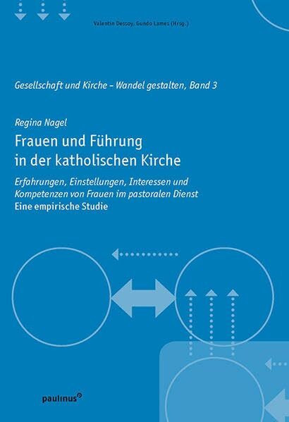 Frauen und Führung in der katholischen Kirche: Erfahrungen, Einstellungen, Interessen und Kompetenzen von Frauen im pastoralen Dienst. Eine empirische Studie (Gesellschaft und Kirche-Wandel gestalten)