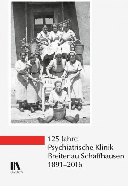 125 Jahre Psychiatrische Klinik Breitenau Schaffhausen, 1891-2016
