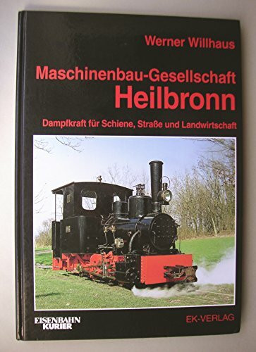 Maschinenbau-Gesellschaft Heilbronn: Dampfkraft für Schiene, Straße und Landwirtschaft
