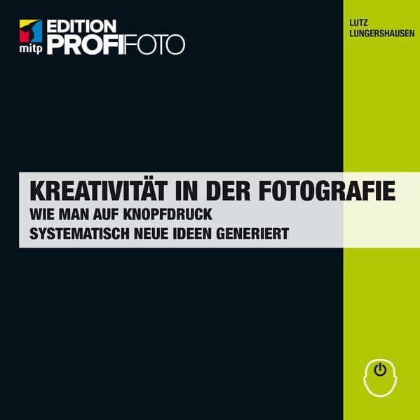 Kreativität in der Fotografie: Wie man auf Knopfdruck systematisch neue Ideen generiert (mitp Edition ProfiFoto)