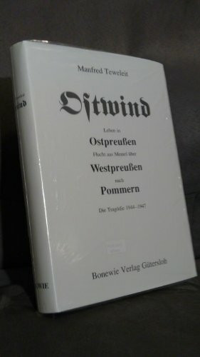 Ostwind: Leben in Ostpreussen - Flucht aus Memel über Westpreussen nach Pommern. Die Tragödie 1944-1947
