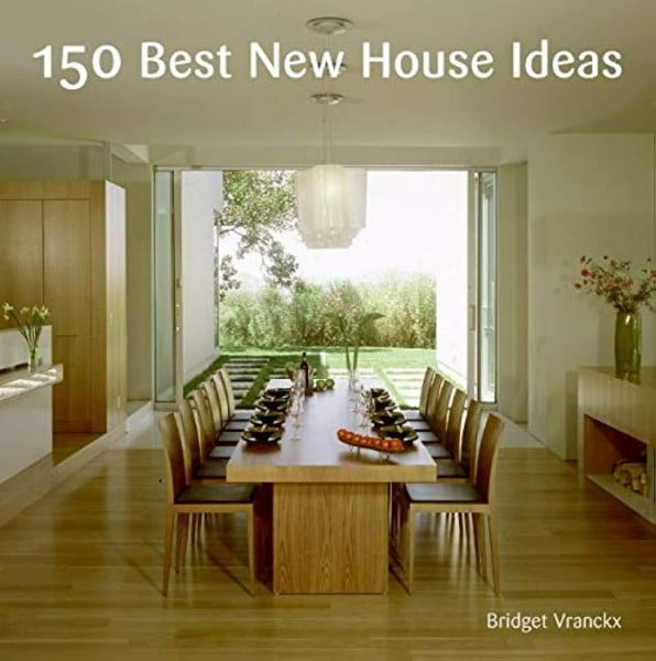 150 Best New House Ideas: An Essential Design Reference Featuring Stunning Modern and Green Home Solutions (150 Best House Ideas)