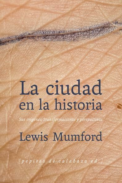 La ciudad en la historia : sus orígenes, transformaciones y perspectivas (Ensayo)
