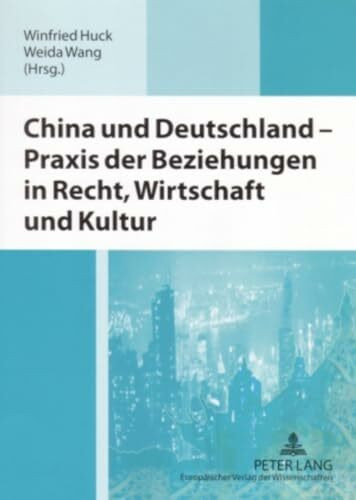 China und Deutschland – Praxis der Beziehungen in Recht, Wirtschaft und Kultur: Ausgewählte Beiträge der deutsch-chinesischen Wirtschaftsrechtssymposien aus 2002-2004