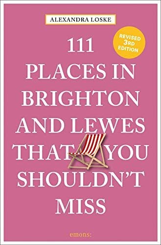 111 Places in Brighton and Lewes That You Must Not Miss (111 Places in .... That You Must Not Miss) 111 Places in Brighton and Lewes That You Must Not Miss (111 Places in .... That You Must Not Miss)