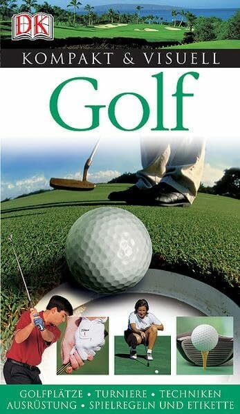 Golf: Golfplätze, Turniere, Techniken, Ausrüstung, Spielregeln und Etikette (Kompakt & Visuell)