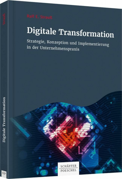 Digitale Transformation: Strategie, Konzeption und Implementierung in der Unternehmenspraxis