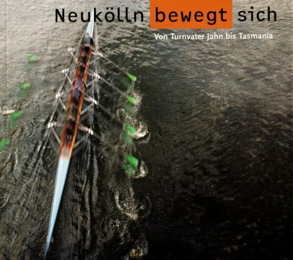 Neukölln bewegt sich: Von Turnvater Jahn bis Tasmania. Begleitband zur Ausstellung "Neukölln bewegt sich", 8.5.2004 - 2.4.2005. Katalog