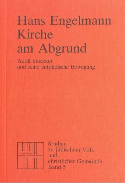 Kirche am Abgrund: Adolf Stoecker und seine antijüdische Bewegung (Studien zu Kirche und Israel)