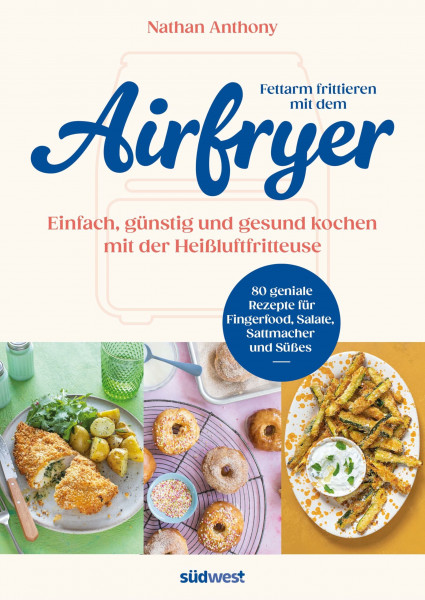 Fettarm frittieren mit dem Airfryer: Einfach, günstig und gesund kochen mit der Heißluftfritteuse - 80 geniale Rezepte für Fingerfood, Sattmacher und Süßes (Lecker & frisch aus dem Airfryer, Band 1)