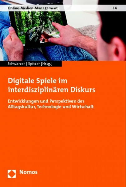 Digitale Spiele im interdisziplinären Diskurs: Entwicklungen und Perspektiven der Alltagskultur, Technologie und Wirtschaft (Online-Medien-Management)