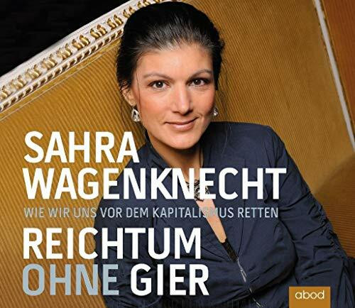 Sahra Wagenknecht - couragiert gegen den Strom (Über Goethe, die Macht und die Zukunft): Wie wir uns vor dem Kapitalismus retten