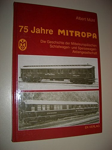 75 Jahre Mitropa. Die Geschichte der Mitteleuropäischen Schlafwagen- und Speisewagen-Aktiengesellschaft
