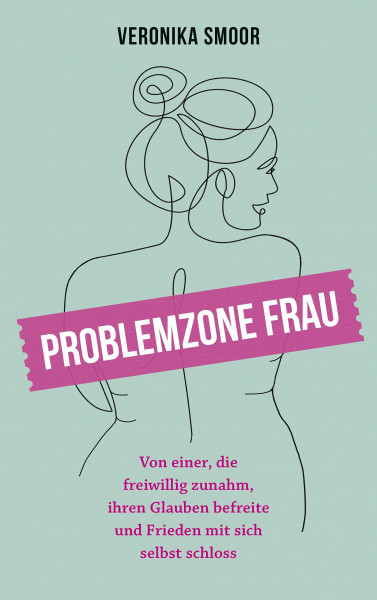 Problemzone Frau: Von einer, die freiwillig zunahm, ihren Glauben befreite und Frieden mit sich selbst schloss