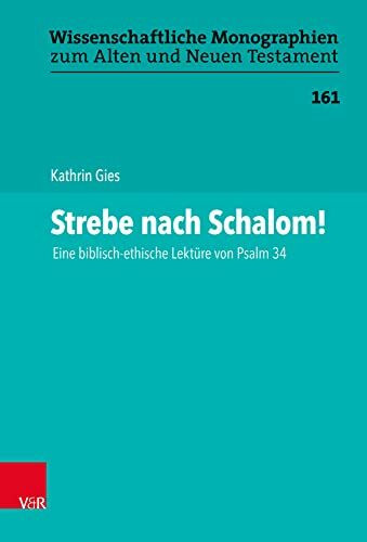 Strebe nach Schalom!: Eine biblisch-ethische Lektüre von Psalm 34 (Wissenschaftliche Monographien zum Alten und Neuen Testament)