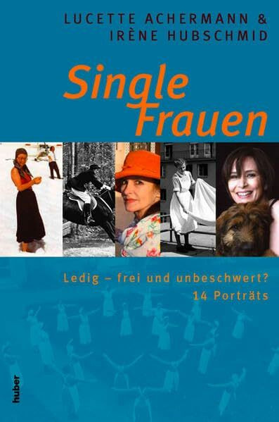 Single Frauen: Ledig - frei und unbeschwert? 14 Porträts