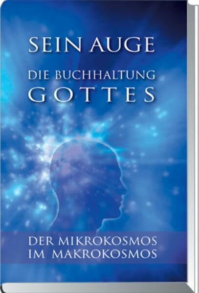 Sein Auge. Die Buchhaltung Gottes. Der Mikrokosmos im Makrokosmos