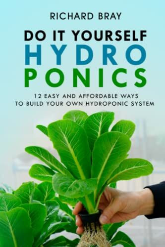 DIY Hydroponics: 12 Easy and Affordable Ways to Build Your Own Hydroponic System (Urban Homesteading, Band 2)