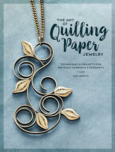 The Art of Quilling Paper Jewelry: Techniques & Projects for Metallic Earrings & Pendants