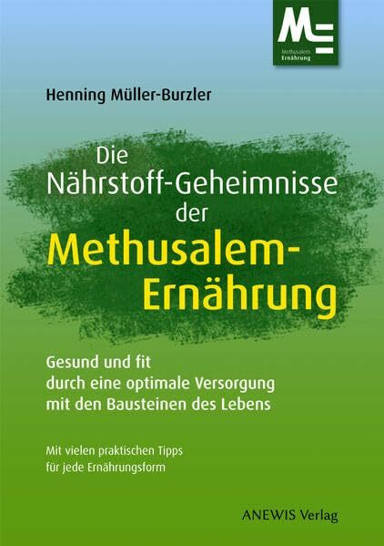 Die Nährstoff-Geheimnisse der Methusalem-Ernährung: Gesund und fit durch eine optimale Versorgung mit den Bausteinen des Lebens