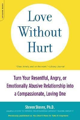 Love Without Hurt: Turn Your Resentful, Angry, or Emotionally Abusive Relationship Into a Compassion