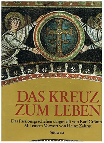 Das Kreuz zum Leben. Das Passionsgeschehen in Zeugnissen der abendländischen Kultur