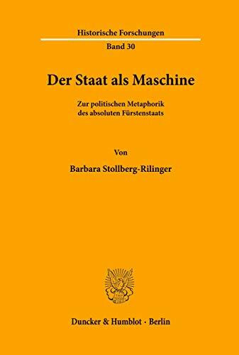 Der Staat als Maschine.: Zur politischen Metaphorik des absoluten Fürstenstaats. (Historische Forschungen, Band 30)