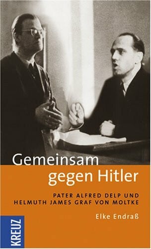 Gemeinsam gegen Hitler: Pater Alfred Delp und Helmuth James Graf von Moltke: Pater Alfred Delp und James Graf von Moltke