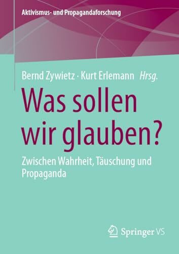 Was sollen wir glauben?: Zwischen Wahrheit, Täuschung und Propaganda (Aktivismus- und Propagandaforschung)