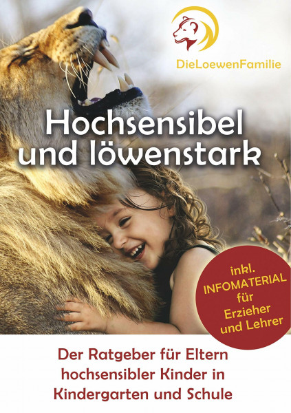 Hochsensibel und löwenstark: Der Ratgeber für Eltern hochsensibler Kinder in Kindergarten und Schule