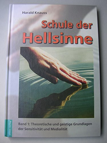 Schule der Hellsinne: Band 1: Theoretische und geistige Grundlagen der Sensitivität und Medialität