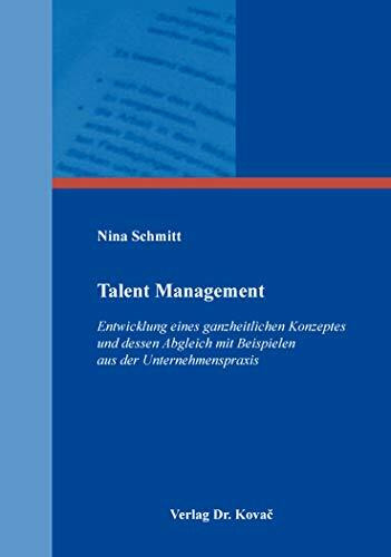 Talent Management: Entwicklung eines ganzheitlichen Konzeptes und dessen Abgleich mit Beispielen aus der Unternehmenspraxis (Betriebliche Personalentwicklung und Weiterbildung in Forschung und Praxis)