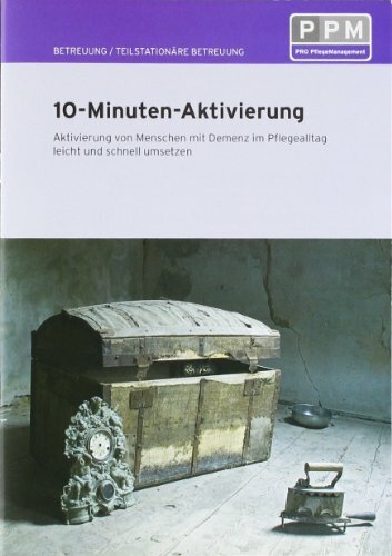 10-Minuten-Aktivierung: Aktivierung von Menschen mit Demenz im Pflegealltag leicht und schnell umsetzen 10-Minuten-Aktivierung: Aktivierung von Menschen mit Demenz im Pflegealltag leicht und schnell umsetzen
