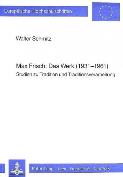 Max Frisch: Das Werk (1931-1961): Studien Zu Tradition Und Traditionsverarbeitung