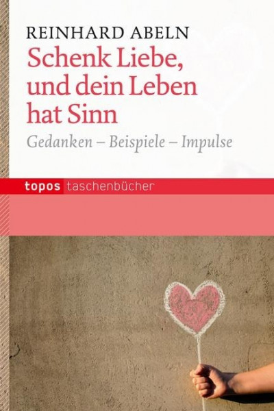 Schenk Liebe, und dein Leben hat Sinn