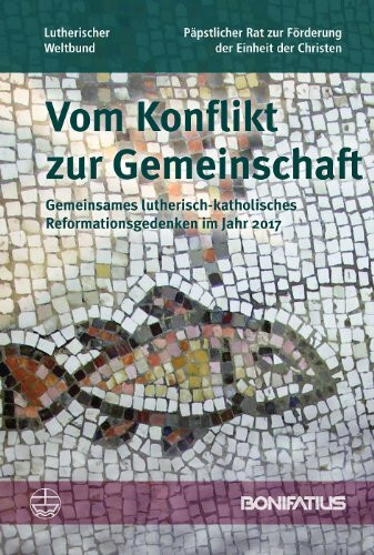 Vom Konflikt zur Gemeinschaft: Gemeinsames lutherisch-katholisches Reformationsgedenken im Jahr 2017. Bericht der Lutherisch/Römisch-katholischen Kommission für die Einheit