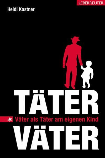 Täter-Väter: Väter als Täter am eigenen Kind