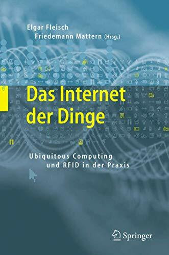 Das Internet der Dinge: Ubiquitous Computing und RFID in der Praxis: Visionen, Technologien, Anwendungen, Handlungsanleitungen