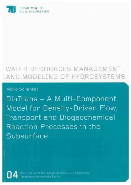 DiaTrans – A Multi-Component Model for Density-Driven Flow, Transport and Biogeochemical Reaction Processes in the Subsurface (Heftreihe des Instituts ... Engineering, Technische Universität Berlin)