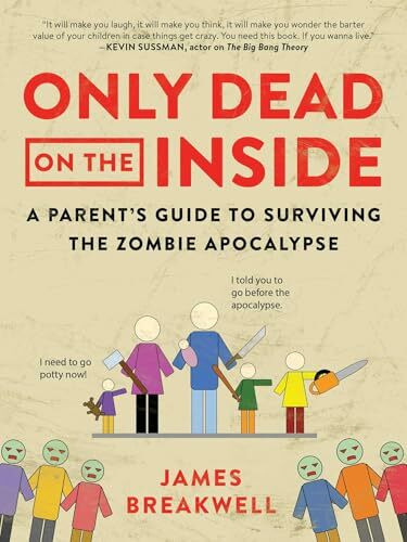 Only Dead on the Inside: A Parent's Guide to Surviving the Zombie Apocalypse