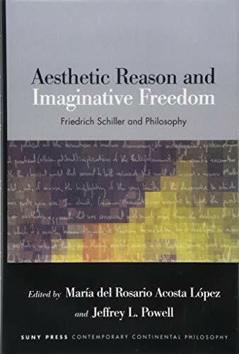 Aesthetic Reason and Imaginative Freedom: Friedrich Schiller and Philosophy (SUNY Series in Contemporary Continental Philosophy)