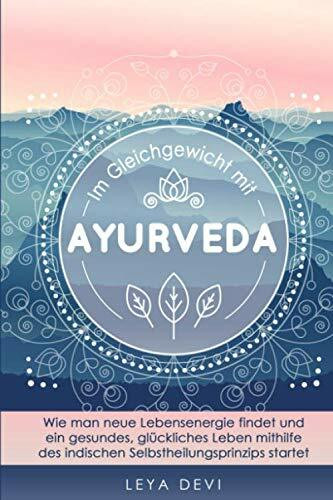 Im Gleichgewicht mit Ayurveda: Wie man neue Lebensenergie findet und ein gesundes, glückliches Leben mithilfe des indischen Selbstheilungsprinzips ... Meditations- und Atemübungen
