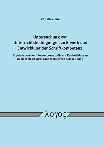 Untersuchung von Unterrichtsbedingungen zu Erwerb und Entwicklung der Schriftkompetenz: Ergebnisse einer Interventionsstudie mit Kontrollklassen an einer Hamburger Grundschule von Klasse 1 bis 3