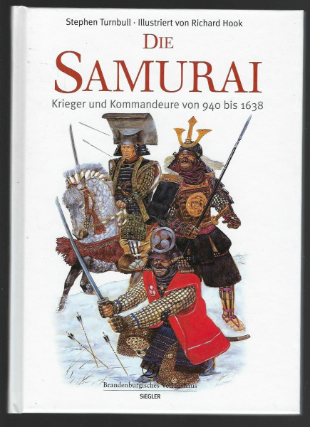 Die Samurai: Kommandeure und Krieger von 940 bis 1638