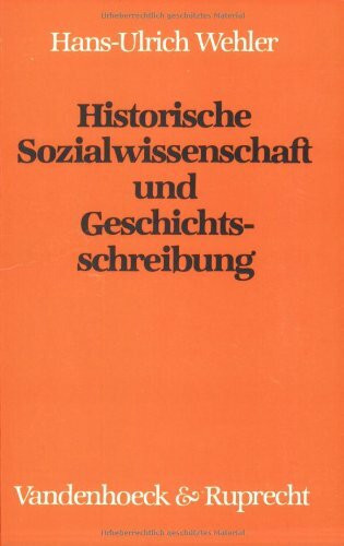 Historische Sozialwissenschaft und Geschichtsschreibung. Sudien zu Aufgaben und Traditionen deutscher Geschichtswissenschaft