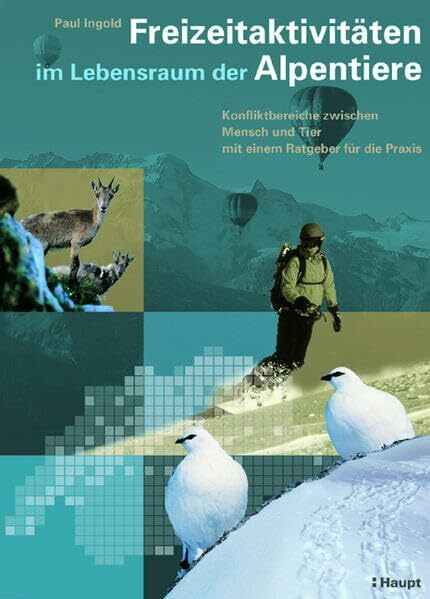 Freizeitaktivitäten im Lebensraum der Alpentiere: Konfliktbereiche zwischen Mensch und Tier - Mit einem Ratgeber für die Praxis