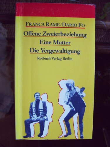 Offene Zweierbeziehung. Eine Mutter. Vergewaltigung.(6354 467). Drei Stücke und eine Nachbemerkung zu Franca Rame