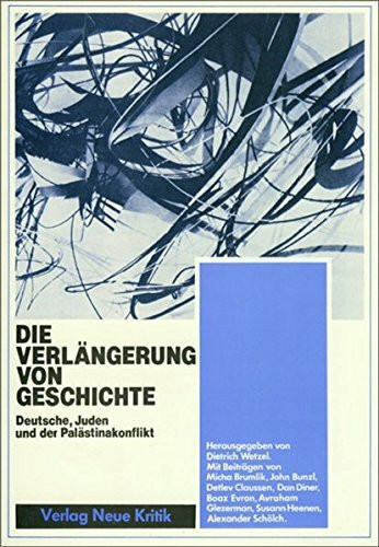 Die Verlängerung von Geschichte: Deutsche, Juden und der Palästinakonflikt. Mit Beitr. v. Micha Brumlik, John Bunzl, Detlev Claussen u. a.