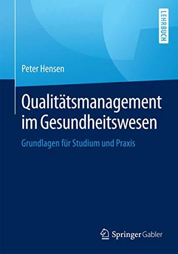 Qualitätsmanagement im Gesundheitswesen: Grundlagen für Studium und Praxis Qualitätsmanagement im Gesundheitswesen: Grundlagen für Studium und Praxis