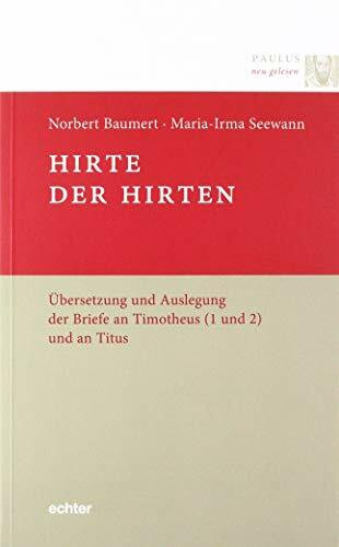 Hirte der Hirten: Übersetzung und Auslegung der Briefe an Timotheus (1 und 2) und an Titus (Paulus neu gelesen)